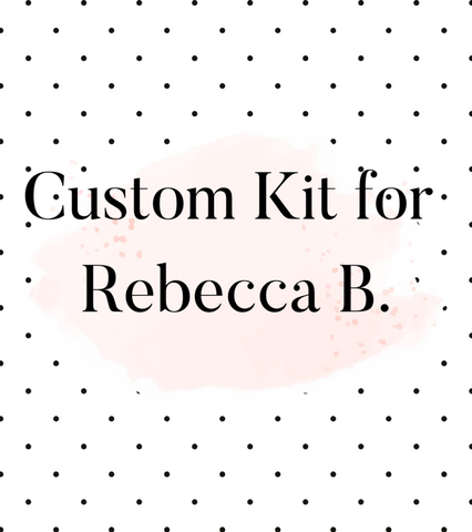 Custom Kit for Rebecca B.